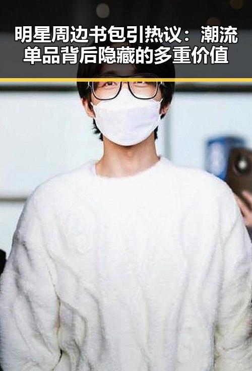 明星周边书包引热议：潮流单品背后隐藏的多重价值