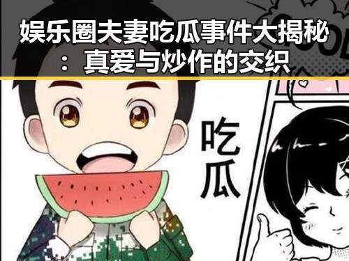 娱乐圈夫妻吃瓜事件大揭秘：真爱与炒作的交织