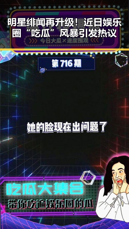 明星绯闻再升级！近日娱乐圈“吃瓜”风暴引发热议