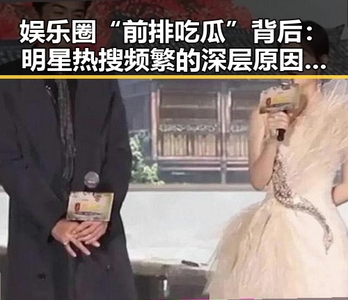 娱乐圈“前排吃瓜”背后：明星热搜频繁的深层原因与影响分析
